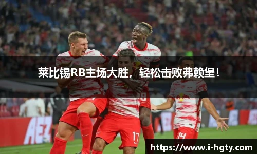 莱比锡RB主场大胜，轻松击败弗赖堡！