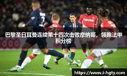 巴黎圣日耳曼连续第十四次击败摩纳哥，领跑法甲积分榜