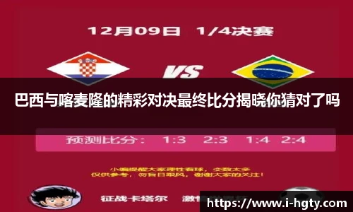 巴西与喀麦隆的精彩对决最终比分揭晓你猜对了吗