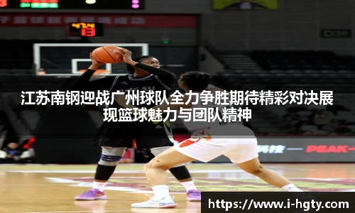 江苏南钢迎战广州球队全力争胜期待精彩对决展现篮球魅力与团队精神