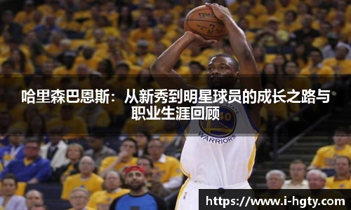 哈里森巴恩斯：从新秀到明星球员的成长之路与职业生涯回顾